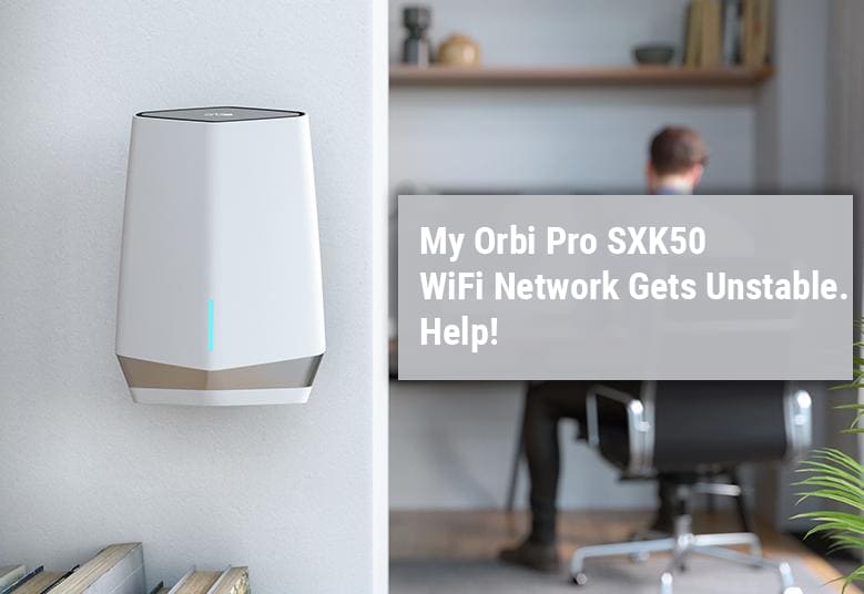 Orbi Pro SXK50 WiFi Network Gets Unstable
