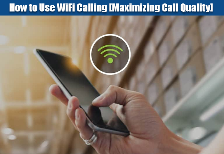 Use WiFi Calling [Maximizing Call Quality]