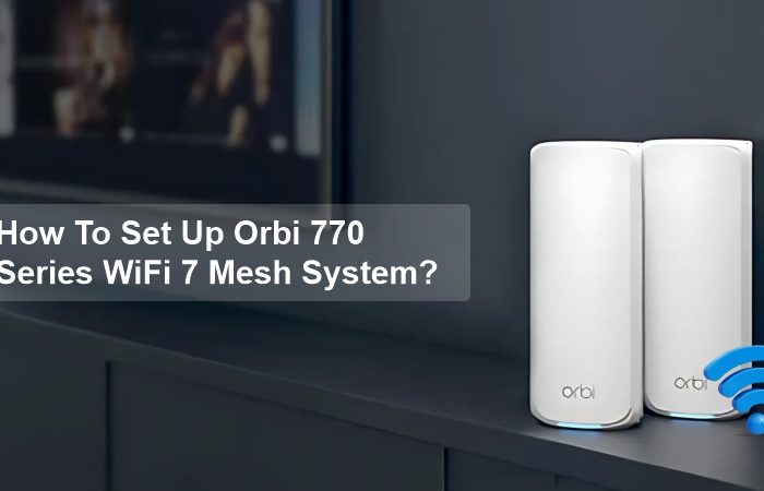 How To Set Up Orbi 770 Series WiFi 7 Mesh System