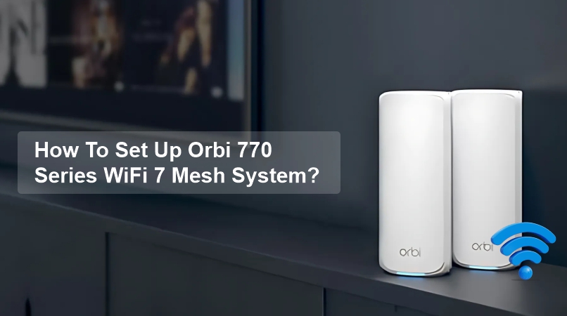 How To Set Up Orbi 770 Series WiFi 7 Mesh System
