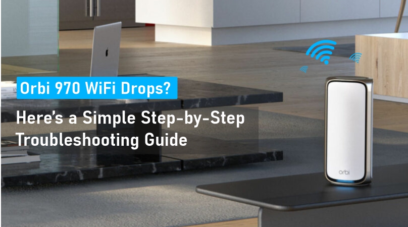 Orbi 970 WiFi Drops Here’s a Simple Step-by-Step Troubleshooting Guide